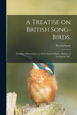 Vorderes Coverbild A Treatise on British Song-birds.: Including Observations on Their Natural Habits, Manner of Incubation, &c.