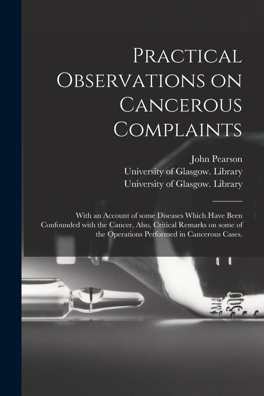 Vorderes Coverbild Practical Observations on Cancerous Complaints: With an Account of Some Diseases Which Have Been Confounded With the Cancer, Also, Critical Remarks on