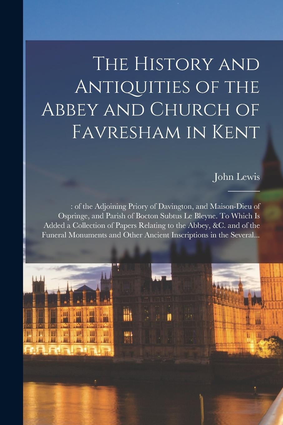 Vorderes Coverbild The History and Antiquities of the Abbey and Church of Favresham in Kent;: of the Adjoining Priory of Davington, and Maison-dieu of Ospringe, and Pari