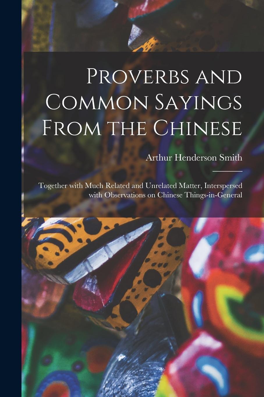 Vorderes Coverbild Proverbs and Common Sayings From the Chinese: Together With Much Related and Unrelated Matter, Interspersed With Observations on Chinese Things-in-gen