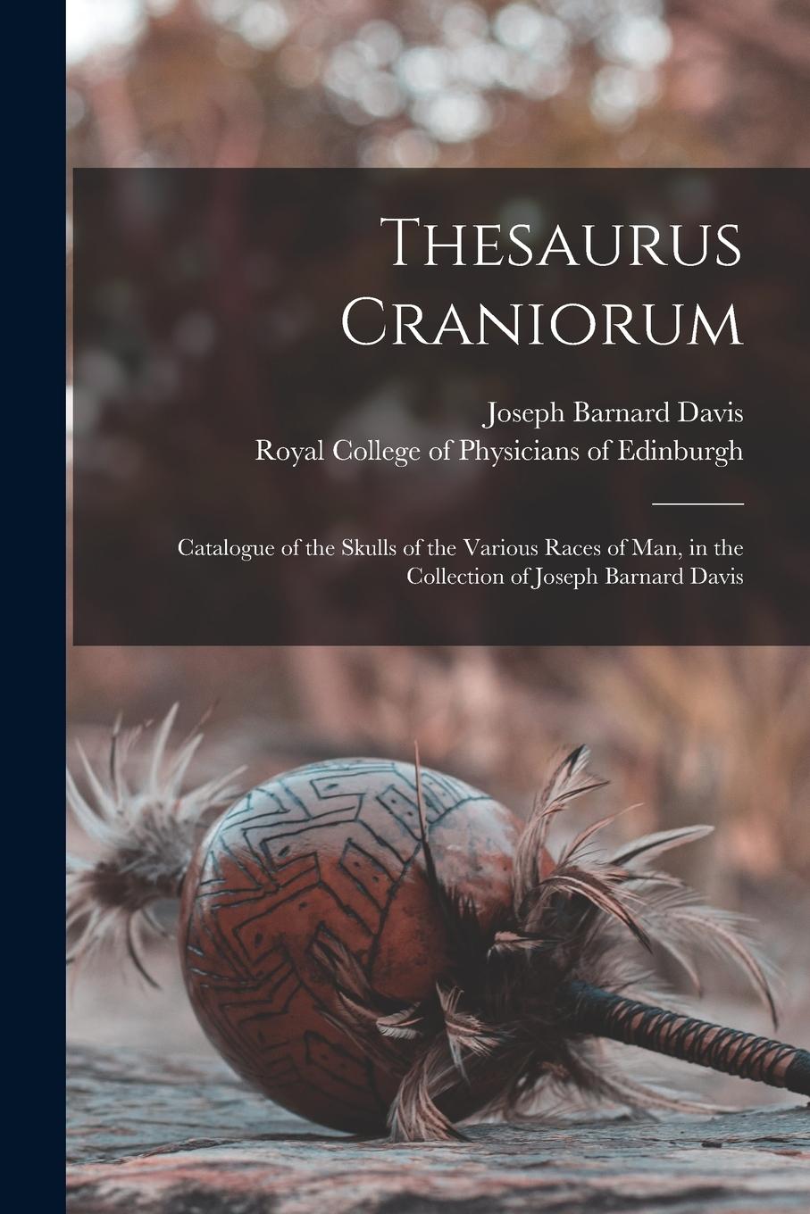 Vorderes Coverbild Thesaurus Craniorum: Catalogue of the Skulls of the Various Races of Man, in the Collection of Joseph Barnard Davis