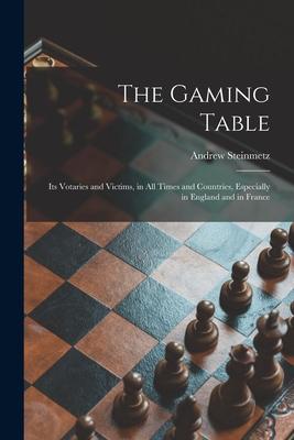 Vorderes Coverbild The Gaming Table: Its Votaries and Victims, in All Times and Countries, Especially in England and in France