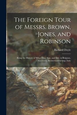 Vorderes Coverbild The Foreign Tour of Messrs. Brown, Jones, and Robinson: Being the History of What They Saw, and Did, in Belgium, Germany, Switzerland & Italy