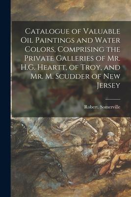 Vorderes Coverbild Catalogue of Valuable Oil Paintings and Water Colors, Comprising the Private Galleries of Mr. H.G. Heartt, of Troy, and Mr. M. Scudder of New Jersey