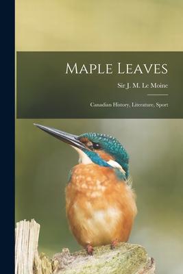 Vorderes Coverbild Maple Leaves [microform]: Canadian History, Literature, Sport