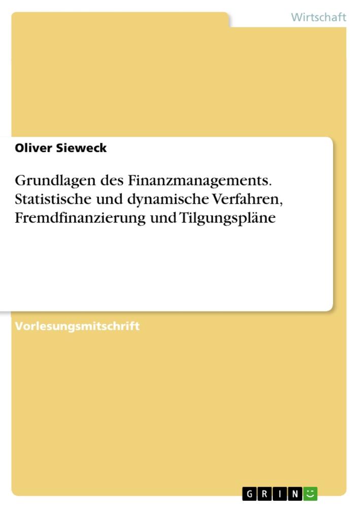 Vorderes Coverbild Grundlagen des Finanzmanagements. Statistische und dynamische Verfahren, Fremdfinanzierung und Tilgungspläne