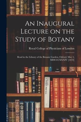 Vorderes Coverbild An Inaugural Lecture on the Study of Botany: Read in the Library of the Botanic Garden, Oxford, May 1, MDCCCXXXIV [1834]