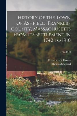 Vorderes Coverbild History of the Town of Ashfield, Franklin County, Massachusetts From Its Settlement in 1742 to 1910; 1742-1910