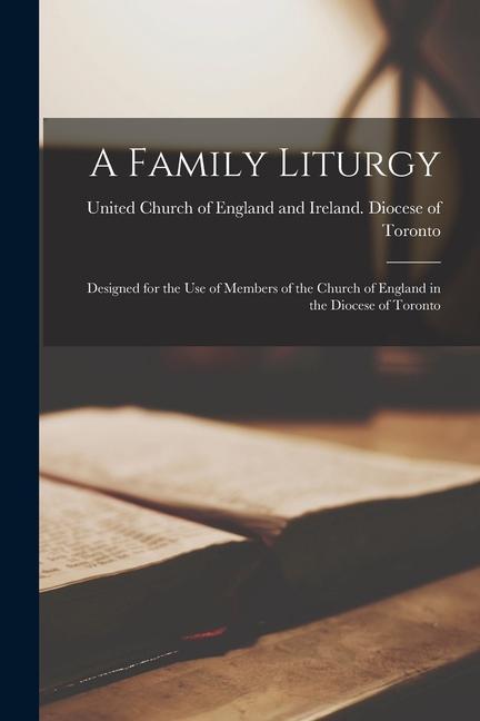 Vorderes Coverbild A Family Liturgy [microform]: Designed for the Use of Members of the Church of England in the Diocese of Toronto