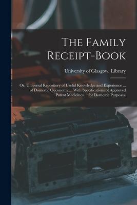 Vorderes Coverbild The Family Receipt-book: or, Universal Repository of Useful Knowledge and Experience ... of Domestic Oeconomy ... With Specifications of Approv