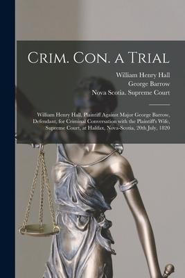 Vorderes Coverbild Crim. Con. a Trial [microform]: William Henry Hall, Plaintiff Against Major George Barrow, Defendant, for Criminal Conversation With the Plaintiff's W