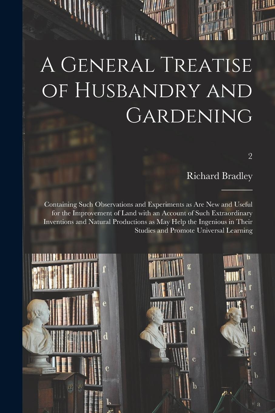 Vorderes Coverbild A General Treatise of Husbandry and Gardening: Containing Such Observations and Experiments as Are New and Useful for the Improvement of Land With an