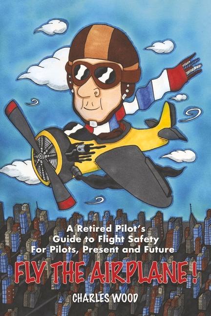 Vorderes Coverbild Fly the Airplane!: A Retired Pilot's Guide to Fight Safety for Pilots, Present and Future