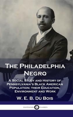 Vorderes Coverbild Philadelphia Negro: A Social Study and History of Pennsylvania's Black American Population; their Education, Environment and Work
