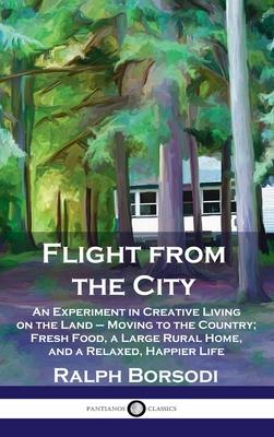 Vorderes Coverbild Flight from the City: An Experiment in Creative Living on the Land - Moving to the Country; Fresh Food, a Large Rural Home, and a Relaxed, H