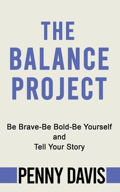 Vorderes Coverbild The Balance Project: Be Brave-Be Bold-Be Yourself and Tell Your Story