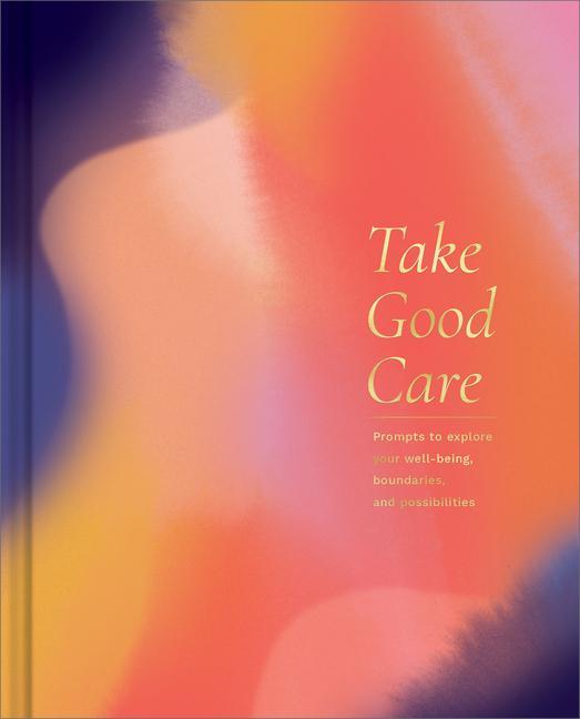 Vorderes Coverbild Take Good Care: A Guided Journal to Explore Your Well-Being, Boundaries, and Possibilities