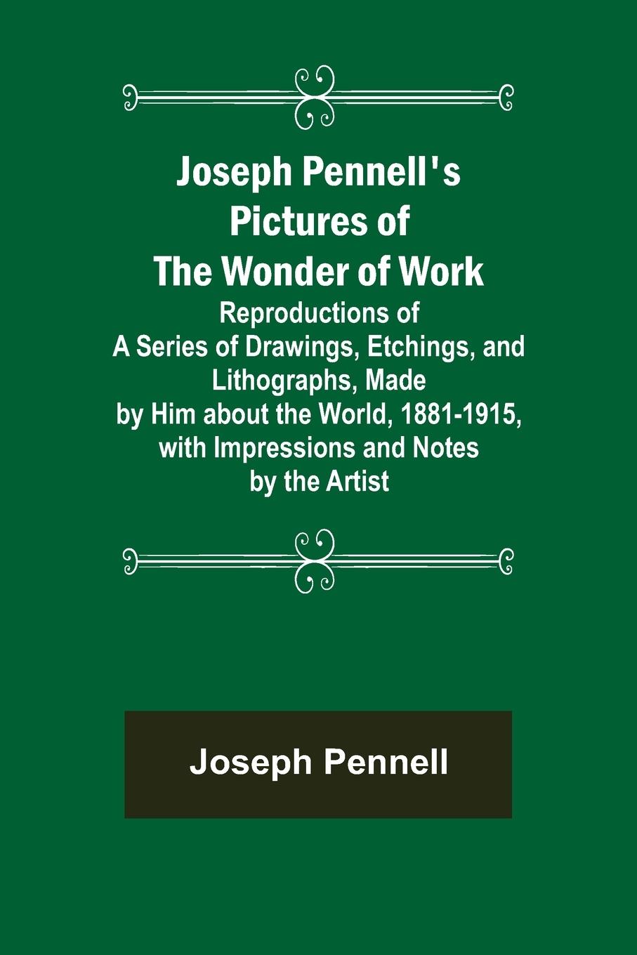 Vorderes Coverbild Joseph Pennell's Pictures of the Wonder of Work ; Reproductions of a Series of Drawings, Etchings, and Lithographs, Made by Him about the World, 1881-1915, with Impressions and Notes by the Artist