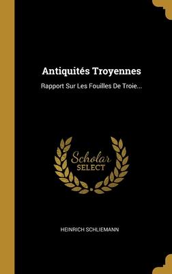 Vorderes Coverbild Antiquités Troyennes: Rapport Sur Les Fouilles De Troie...