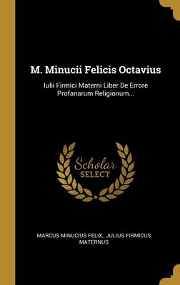 Vorderes Coverbild M. Minucii Felicis Octavius: Iulii Firmici Materni Liber De Errore Profanarum Religionum...
