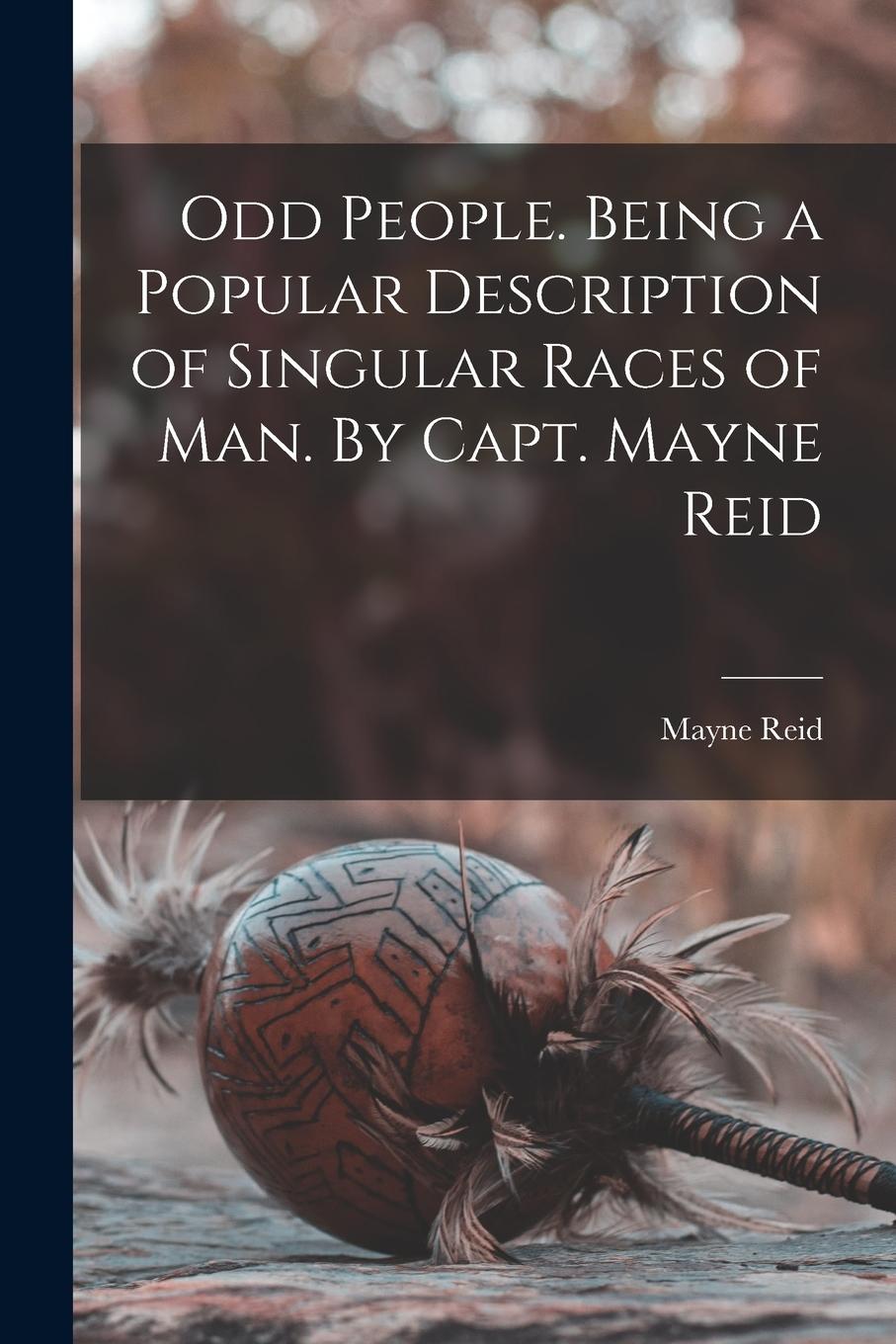 Vorderes Coverbild Odd People. Being a Popular Description of Singular Races of Man. By Capt. Mayne Reid