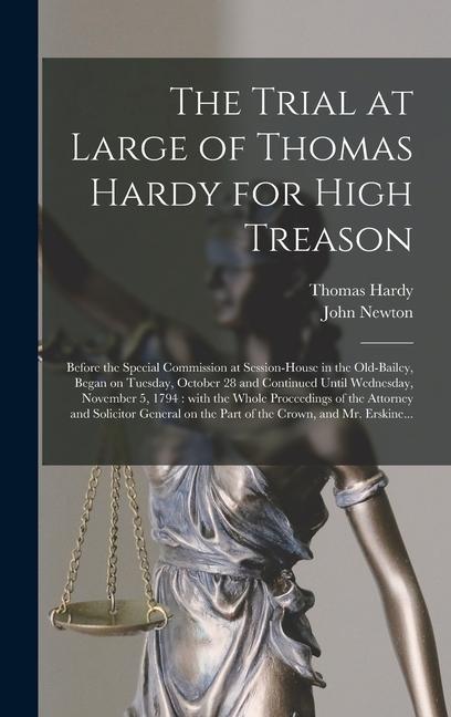 Vorderes Coverbild The Trial at Large of Thomas Hardy for High Treason: Before the Special Commission at Session-House in the Old-Bailey, Began on Tuesday, October 28 an