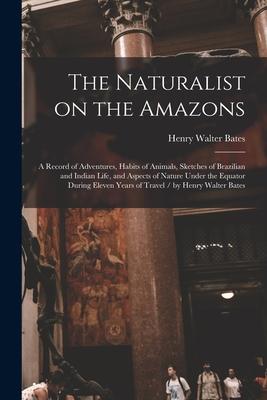 Vorderes Coverbild The Naturalist on the Amazons: a Record of Adventures, Habits of Animals, Sketches of Brazilian and Indian Life, and Aspects of Nature Under the Equa