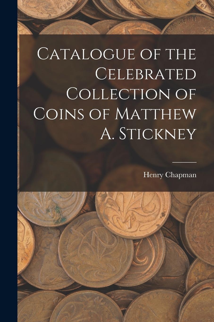Vorderes Coverbild Catalogue of the Celebrated Collection of Coins of Matthew A. Stickney