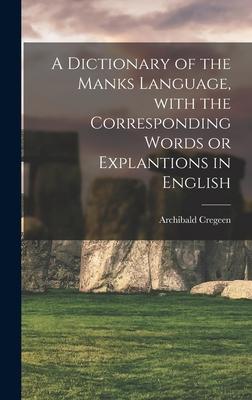 Vorderes Coverbild A Dictionary of the Manks Language, With the Corresponding Words or Explantions in English