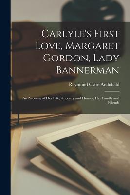 Vorderes Coverbild Carlyle's First Love, Margaret Gordon, Lady Bannerman [microform]: an Account of Her Life, Ancestry and Homes, Her Family and Friends