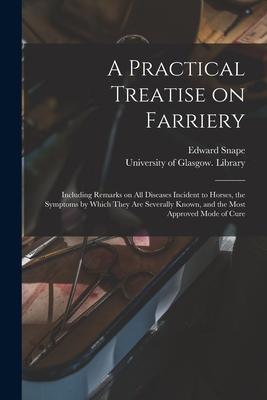 Vorderes Coverbild A Practical Treatise on Farriery [electronic Resource]: Including Remarks on All Diseases Incident to Horses, the Symptoms by Which They Are Severally