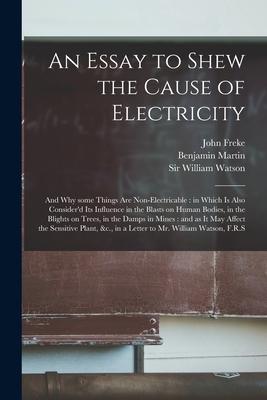 Vorderes Coverbild An Essay to Shew the Cause of Electricity: and Why Some Things Are Non-electricable: in Which is Also Consider'd Its Influence in the Blasts on Human
