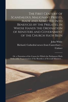 Vorderes Coverbild The First Century of Scandalous, Malignant Priests, Made and Admitted Into Benefices by the Prelates, in Whose Hands the Ordination of Ministers and G