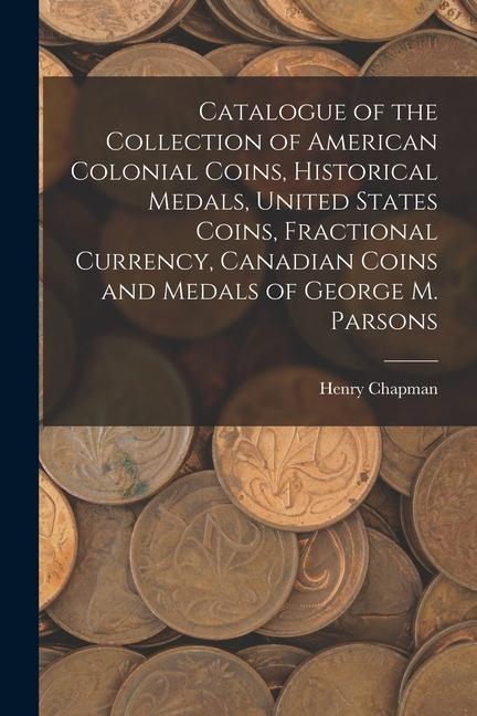 Vorderes Coverbild Catalogue of the Collection of American Colonial Coins, Historical Medals, United States Coins, Fractional Currency, Canadian Coins and Medals of Geor