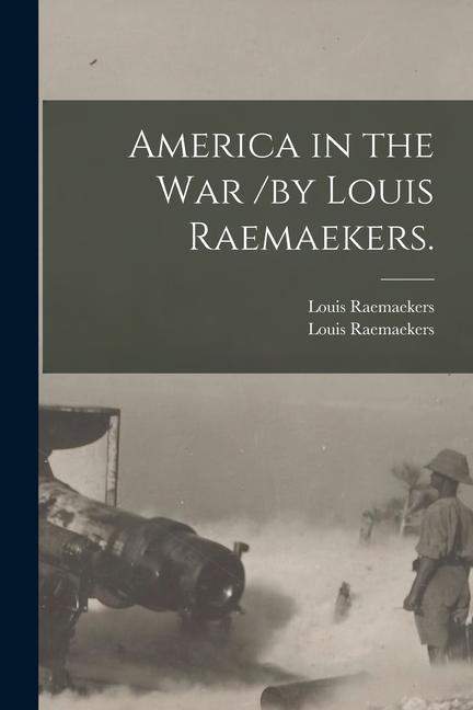 Vorderes Coverbild America in the War /by Louis Raemaekers.