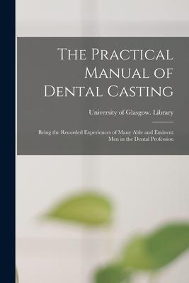 Vorderes Coverbild The Practical Manual of Dental Casting [electronic Resource]: Being the Recorded Experiences of Many Able and Eminent Men in the Dental Profession