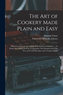 Vorderes Coverbild The Art of Cookery Made Plain and Easy: Which Far Exceeds Any Thing of the Kind yet Published ... To Which Are Added, by Way of Appendix, One Hundred