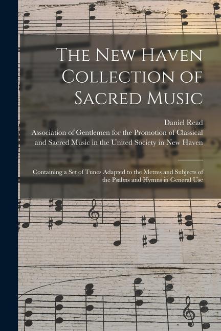 Vorderes Coverbild The New Haven Collection of Sacred Music: Containing a Set of Tunes Adapted to the Metres and Subjects of the Psalms and Hymns in General Use
