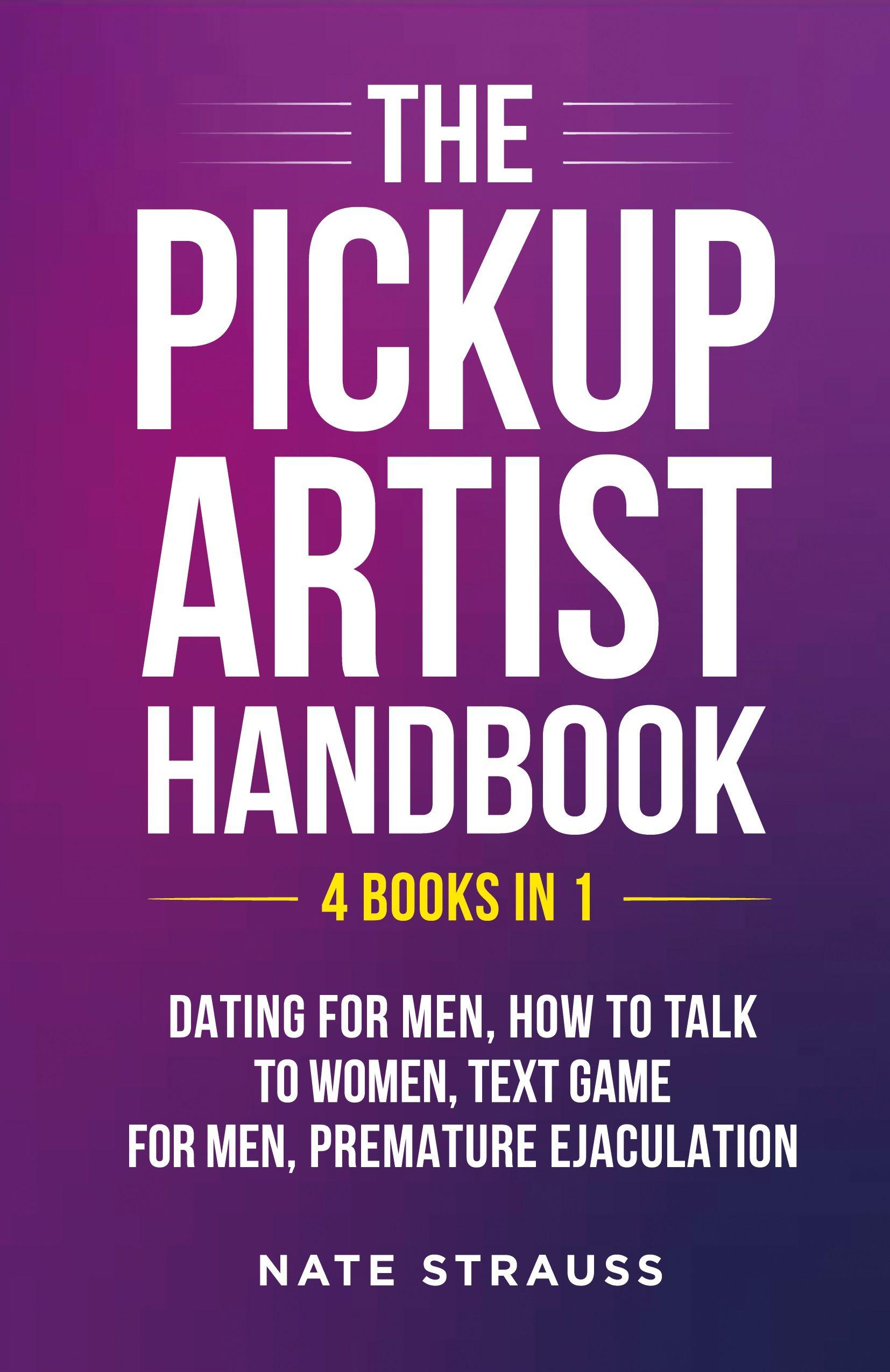 Vorderes Coverbild The Pickup Artist Handbook - 4 BOOKS IN 1 - Dating for Men, How to Talk to Women, Text Game for Men, Premature Ejaculation