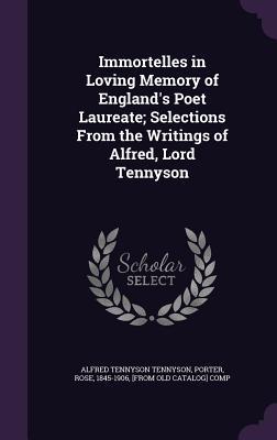 Vorderes Coverbild Immortelles in Loving Memory of England's Poet Laureate; Selections From the Writings of Alfred, Lord Tennyson