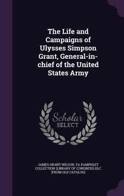 Vorderes Coverbild The Life and Campaigns of Ulysses Simpson Grant, General-in-chief of the United States Army