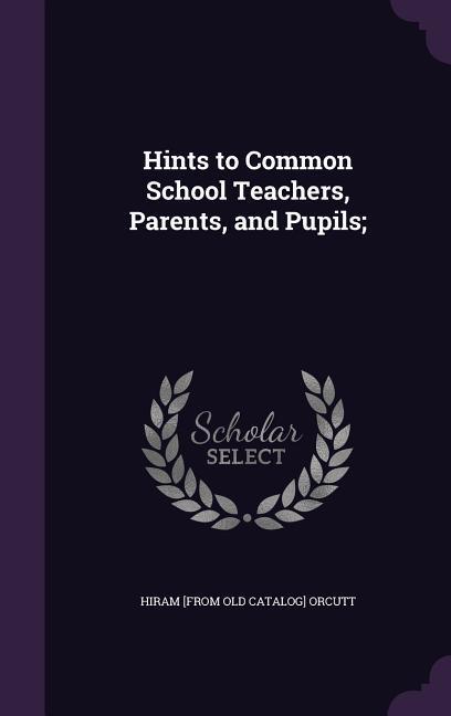 Vorderes Coverbild Hints to Common School Teachers, Parents, and Pupils;