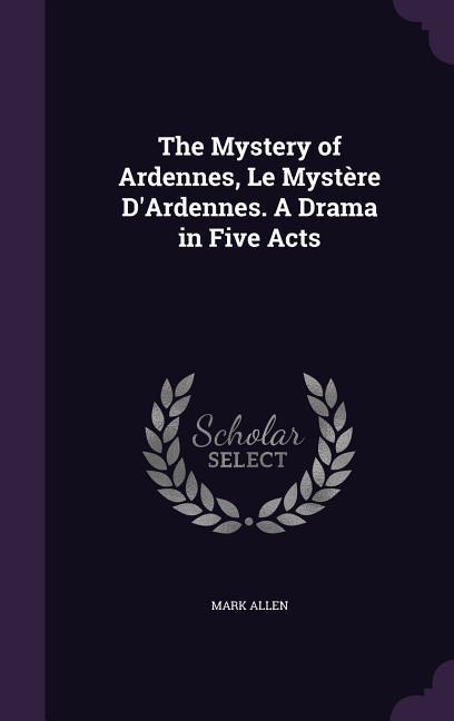 Vorderes Coverbild The Mystery of Ardennes, Le Mystère D'Ardennes. A Drama in Five Acts