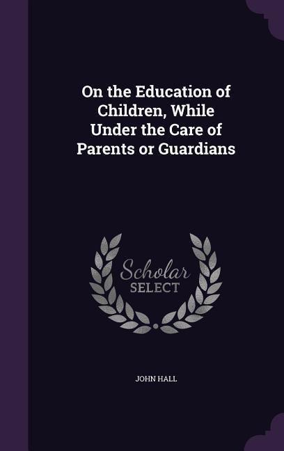 Vorderes Coverbild On the Education of Children, While Under the Care of Parents or Guardians