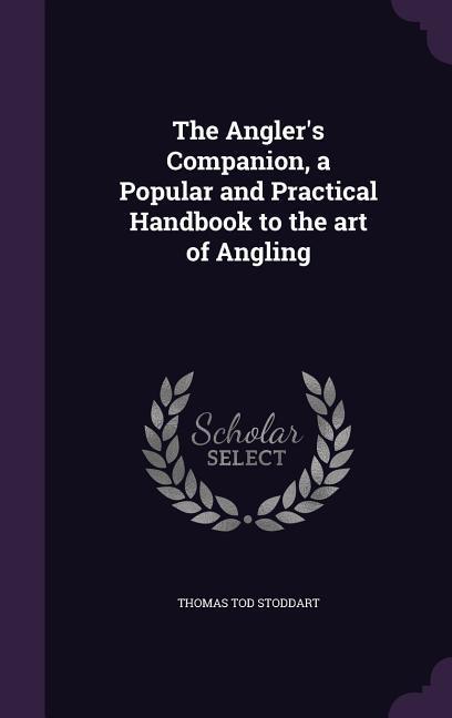 Vorderes Coverbild The Angler's Companion, a Popular and Practical Handbook to the art of Angling