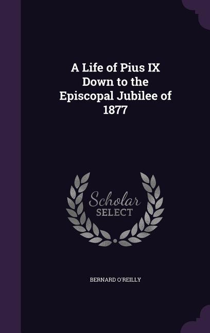 Vorderes Coverbild A Life of Pius IX Down to the Episcopal Jubilee of 1877