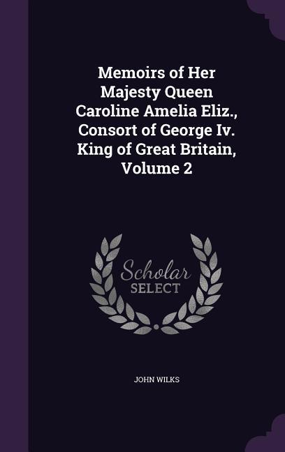 Vorderes Coverbild Memoirs of Her Majesty Queen Caroline Amelia Eliz., Consort of George Iv. King of Great Britain, Volume 2