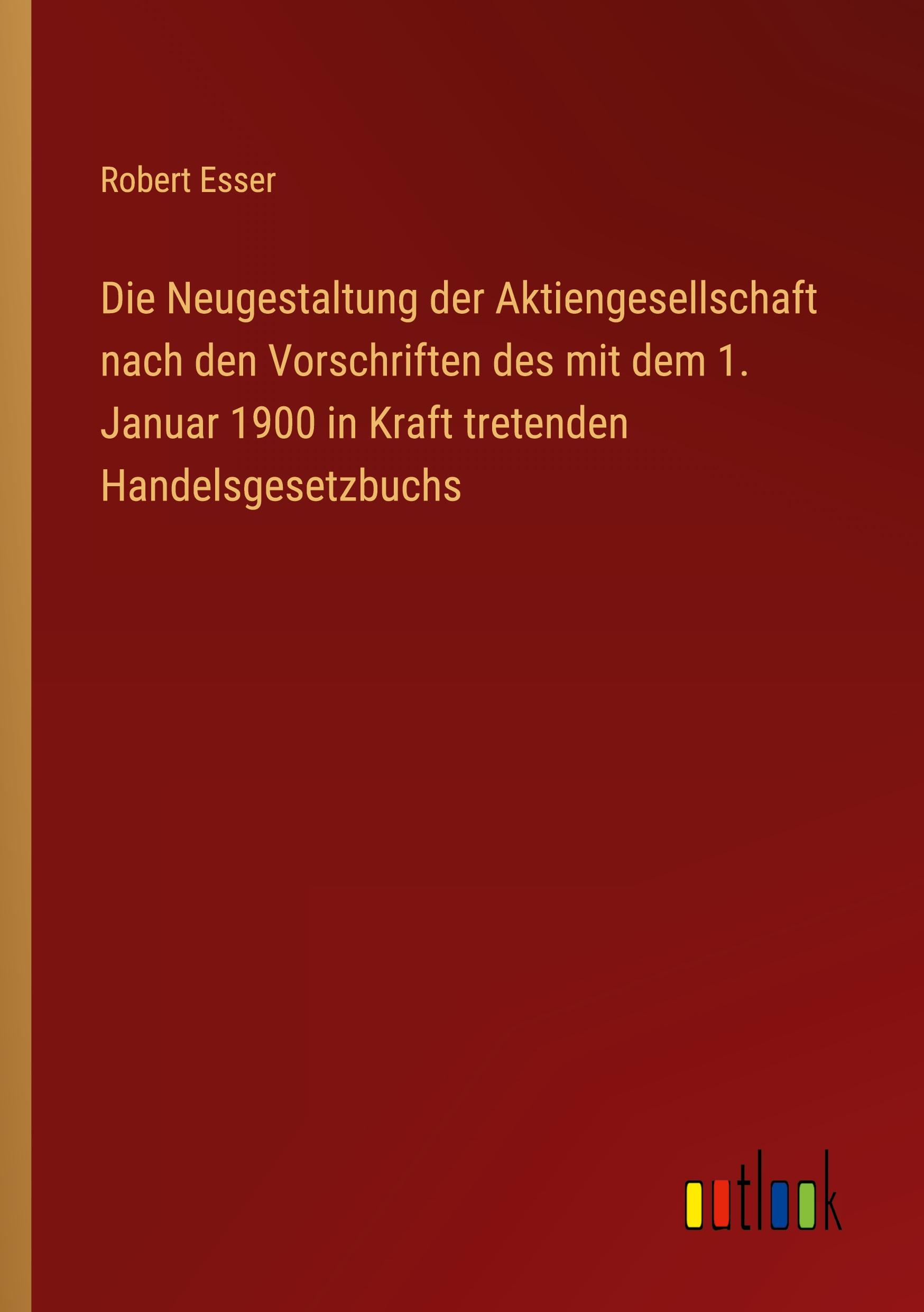 Vorderes Coverbild Die Neugestaltung der Aktiengesellschaft nach den Vorschriften des mit dem 1. Januar 1900 in Kraft tretenden Handelsgesetzbuchs