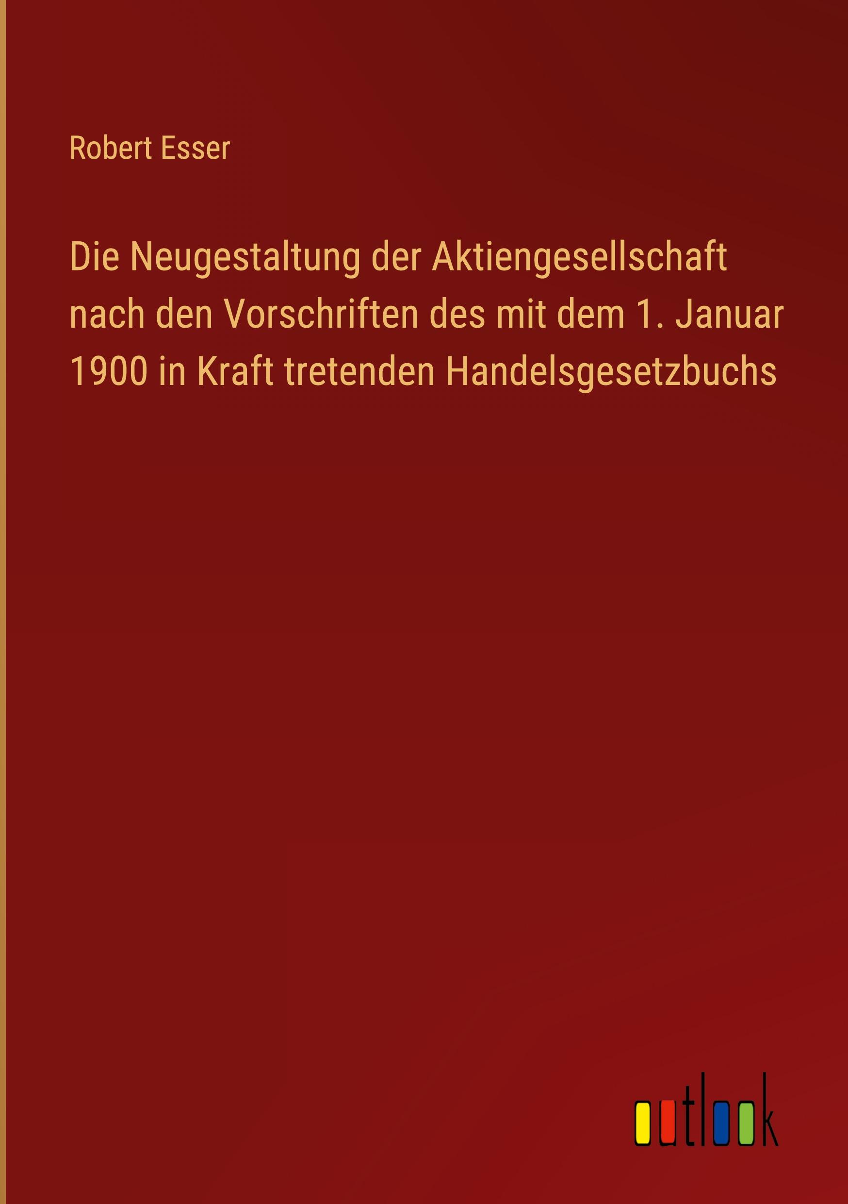 Vorderes Coverbild Die Neugestaltung der Aktiengesellschaft nach den Vorschriften des mit dem 1. Januar 1900 in Kraft tretenden Handelsgesetzbuchs