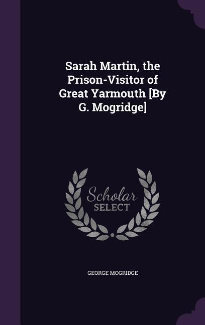 Vorderes Coverbild Sarah Martin, the Prison-Visitor of Great Yarmouth [By G. Mogridge]